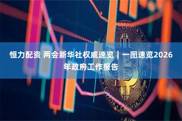 恒力配资 两会新华社权威速览｜一图速览2026年政府工作报告
