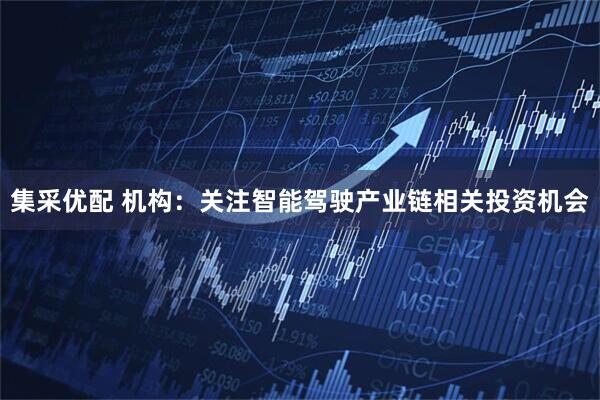 集采优配 机构：关注智能驾驶产业链相关投资机会