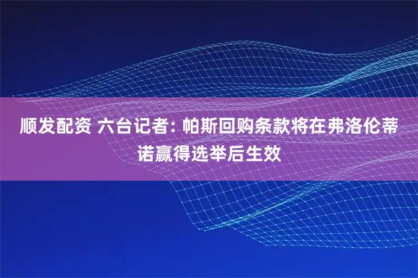 顺发配资 六台记者: 帕斯回购条款将在弗洛伦蒂诺赢得选举后生效