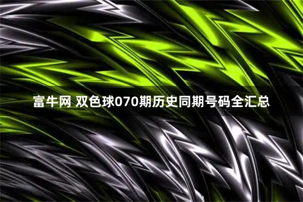 富牛网 双色球070期历史同期号码全汇总