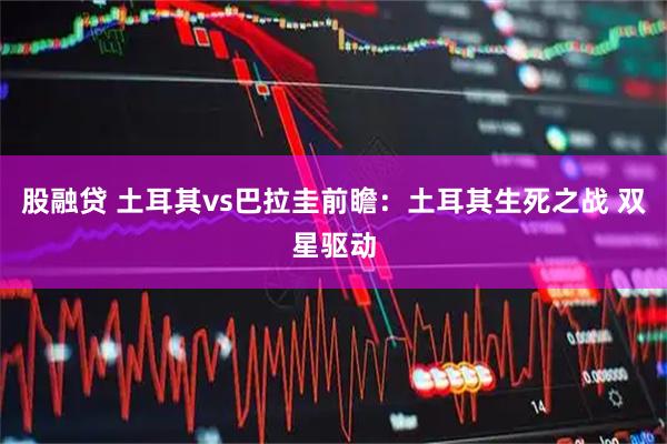 股融贷 土耳其vs巴拉圭前瞻：土耳其生死之战 双星驱动