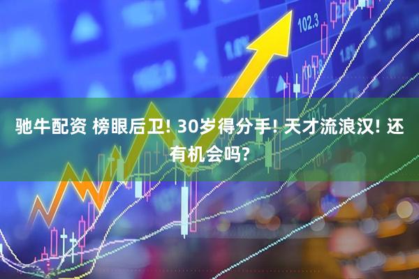 驰牛配资 榜眼后卫! 30岁得分手! 天才流浪汉! 还有机会吗?